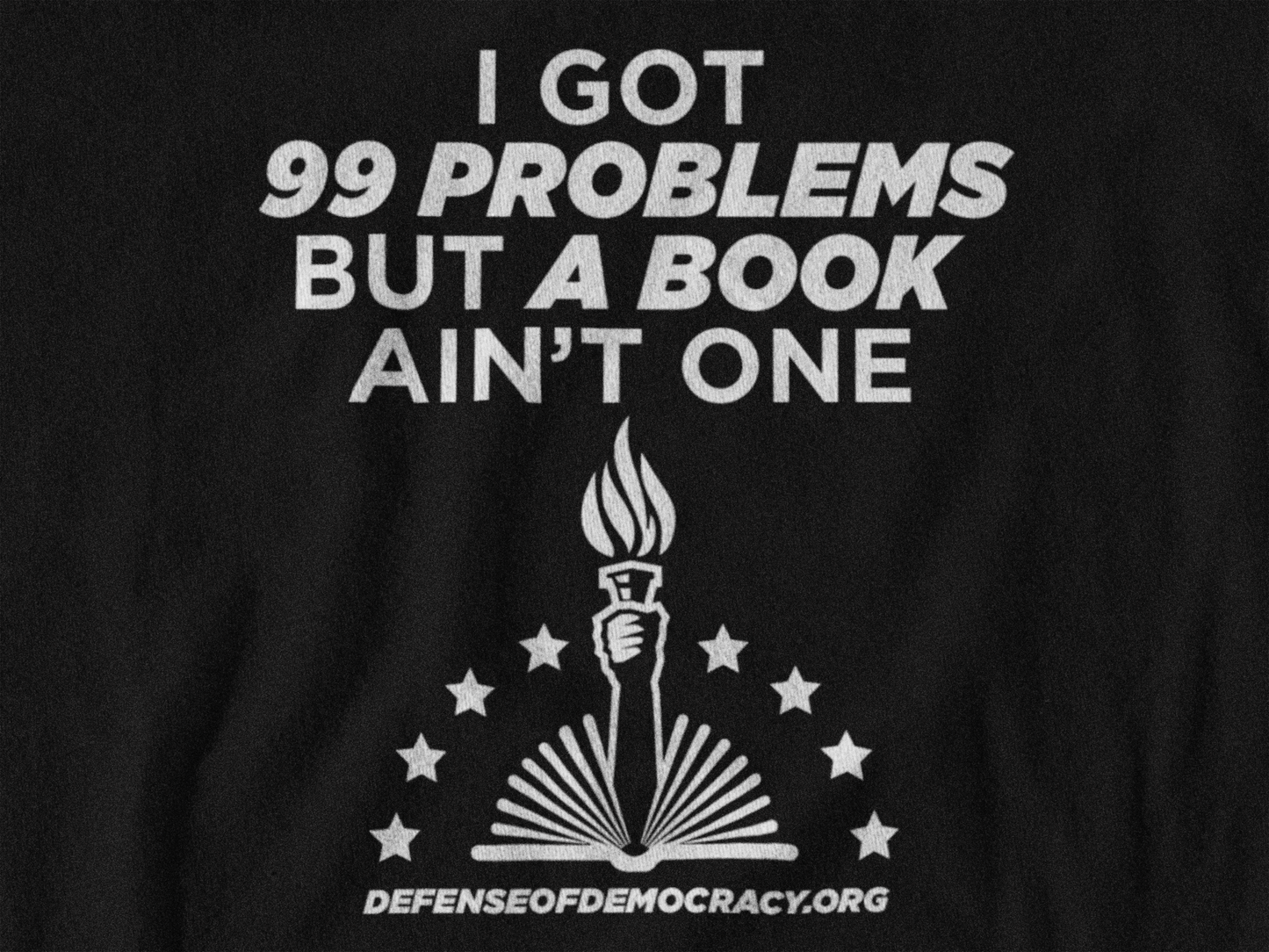 99 Problems but a Book Ain't One - Defense of Democracy T-shirt: Unisex, Ladies V-neck or Longsleeve
